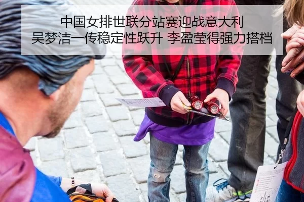 中国女排世联分站赛迎战意大利 吴梦洁一传稳定性跃升 李盈莹得强力搭档